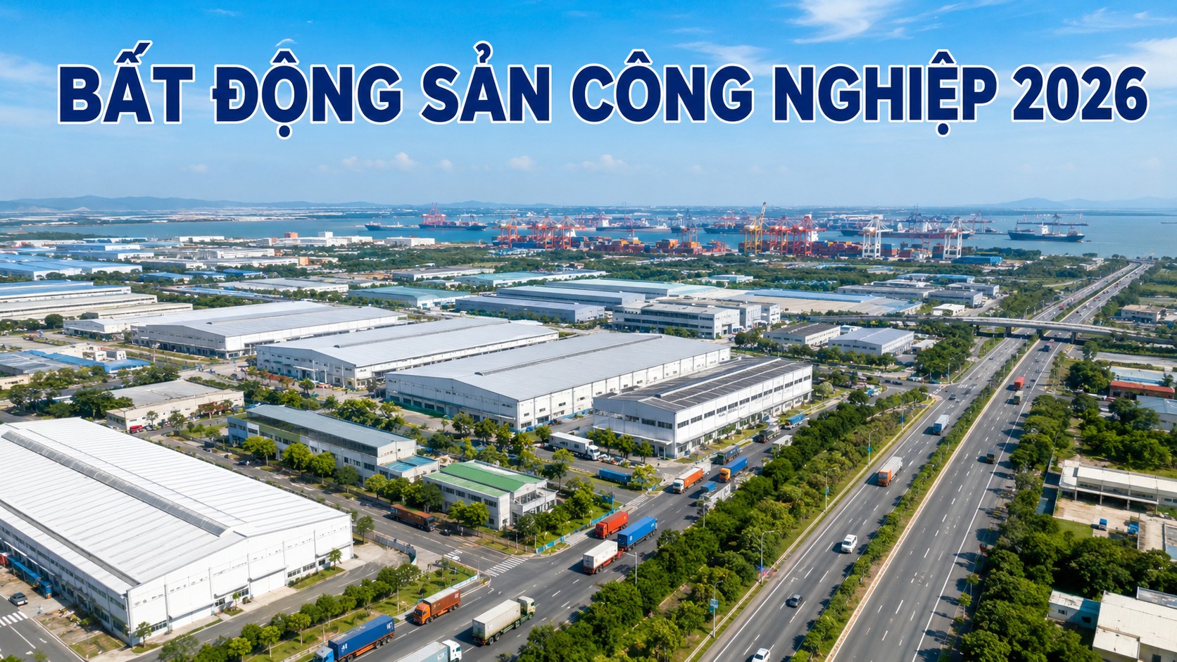 Bất động sản công nghiệp 2026 nhìn từ trên cao với khu công nghiệp, cảng biển và cao tốc
