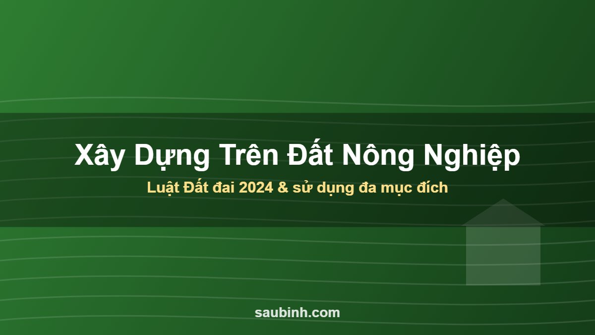 Xây dựng trên đất nông nghiệp theo Luật Đất đai 2024